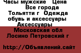 Часы мужские › Цена ­ 700 - Все города, Тольятти г. Одежда, обувь и аксессуары » Аксессуары   . Московская обл.,Лосино-Петровский г.